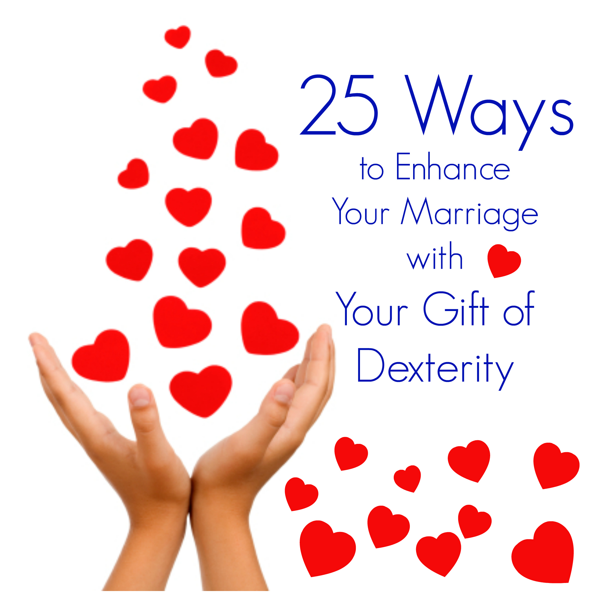 25 Ways To Enhance Your Marriage With Your Gift Of Dexterity